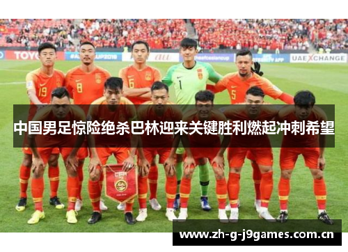 中国男足惊险绝杀巴林迎来关键胜利燃起冲刺希望 中国男足惊险绝杀巴林迎来关键胜利燃起冲刺希望