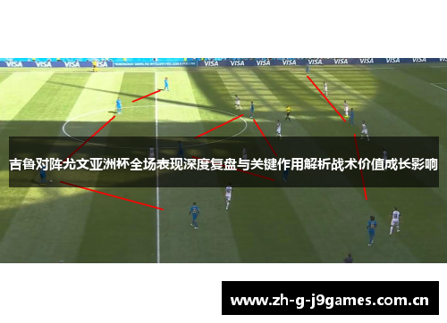 吉鲁对阵尤文亚洲杯全场表现深度复盘与关键作用解析战术价值成长影响 吉鲁对阵尤文亚洲杯全场表现深度复盘与关键作用解析战术价值成长影响