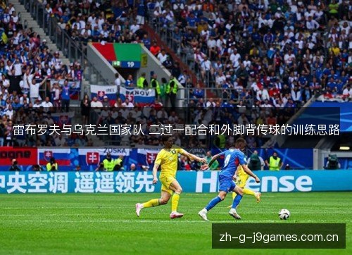 雷布罗夫与乌克兰国家队 二过一配合和外脚背传球的训练思路 雷布罗夫与乌克兰国家队 二过一配合和外脚背传球的训练思路